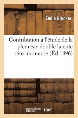 Emile Grucker, GRUCKER-E - Contribution à l'étude de la pleurésie double latente séro-fibrineuse, Häftad