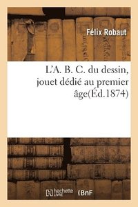 bokomslag L'A. B. C. du dessin, jouet dédié au premier âge