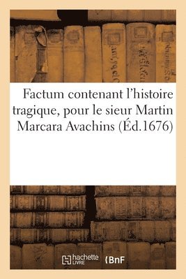 Factum contenant l'histoire tragique, pour le sieur Martin Marcara Avachins 1