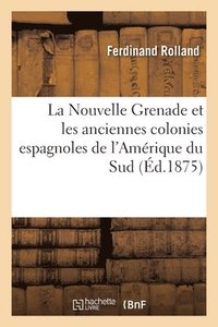 bokomslag La Nouvelle Grenade Et Les Anciennes Colonies Espagnoles de l'Amrique Du Sud
