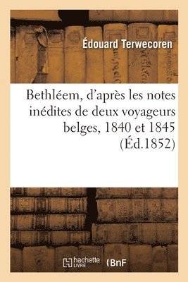 Bethléem, d'après les notes inédites de deux voyageurs belges, 1840 et 1845