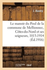 bokomslag Le Manoir Du Poul de la Commune de Mellionnec, Côtes-Du-Nord Et Ses Seigneurs, 1013-1914: Légende, Histoire, Biographie, Généalogie, d'Après Des Docum