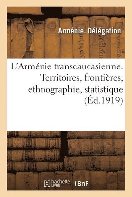 bokomslag L'Armnie transcaucasienne. Territoires, frontires, ethnographie, statistique