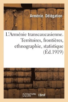Arménie Délégation À La Conférence de la Paix, Arménie Délégation À. La Conférence de l, ARMENIE. DELEGATION - L'Arménie transcaucasienne. Territoires, frontières, ethnographie, statistique, Häftad