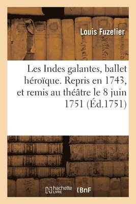 bokomslag Les Indes galantes, ballet hroque. Repris en 1743, et remis au thtre le 8 juin 1751