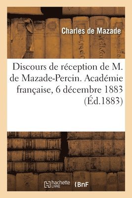 bokomslag Discours de rception de M. de Mazade-Percin. Acadmie franaise, 6 dcembre 1883