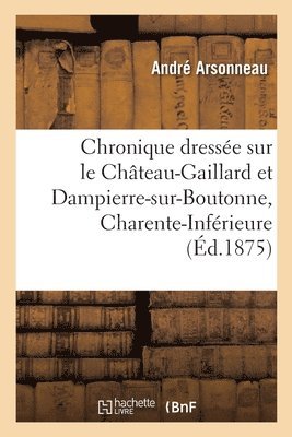 Chronique dresse sur le Chteau-Gaillard et Dampierre-sur-Boutonne, Charente-Infrieure 1