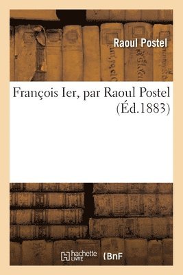 Franois Ier, par Raoul Postel 1