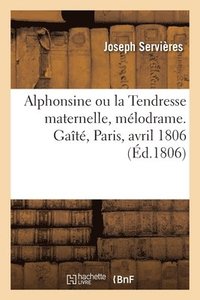 bokomslag Alphonsine ou la Tendresse maternelle, mlodrame. Gat, Paris, avril 1806