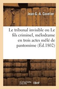 bokomslag Le tribunal invisible ou Le fils criminel, mlodrame en trois actes