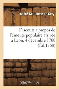 bokomslag Discours  propos de l'meute populaire arrive  Lyon, 4 dcembre 1768