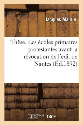 Thèse. Les Écoles Primaires Protestantes Avant La Révocation de l'Édit de Nantes
