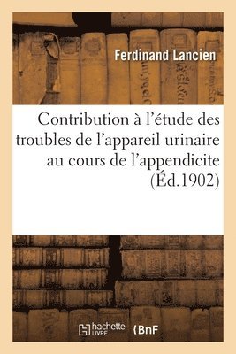 Ferdinand Lancien, LANCIEN-F, Lancien-F - Contribution à l'étude des troubles de l'appareil urinaire au cours de l'appendicite, Häftad