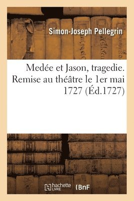 bokomslag Mede et Jason, tragedie. Remise au thtre le 1er mai 1727