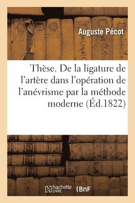 Thse. De la ligature de l'artre dans l'opration de l'anvrisme par la mthode moderne 1