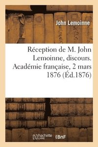 bokomslag Rception de M. John Lemoinne, discours. Acadmie franaise, 2 mars 1876