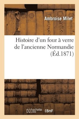 bokomslag Histoire d'Un Four À Verre de l'Ancienne Normandie
