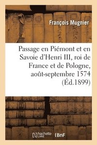 bokomslag Le passage en Pimont et en Savoie d'Henri III, roi de France et de Pologne, aot-septembre 1574