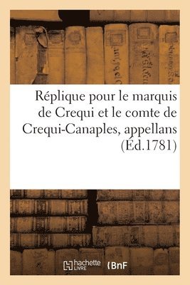 bokomslag Réplique Pour Le Marquis de Crequi, Et Le Comte de Crequi-Canaples, Appellans