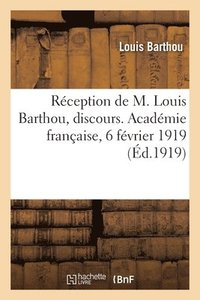 bokomslag Rception de M. Louis Barthou, discours. Acadmie franaise, 6 fvrier 1919