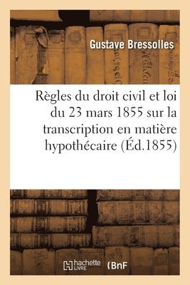Rgles Du Droit Civil Du Fait de la Loi Du 23 Mars 1855 Sur La Transcription En Matire Hypothcaire 1