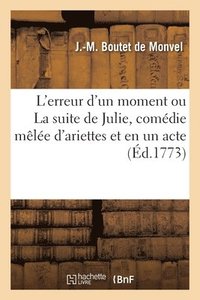 bokomslag L'erreur d'un moment ou La suite de Julie, comdie mle d'ariettes et en un acte