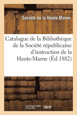 bokomslag Catalogue de la Bibliothque de la Socit rpublicaine d'instruction de la Haute-Marne