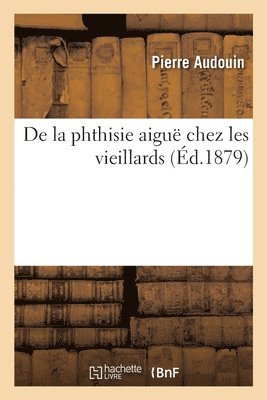 Pierre Audouin, AUDOUIN-P - de la Phthisie Aiguë Chez Les Vieillards, Häftad
