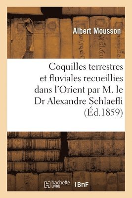 bokomslag Coquilles terrestres et fluviales recueillies dans l'Orient par M. le Dr Alexandre Schlaefli