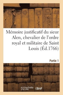 Mmoire Justificatif Du Sieur Alen, Chevalier de l'Ordre Royal Et Militaire de Saint Louis 1