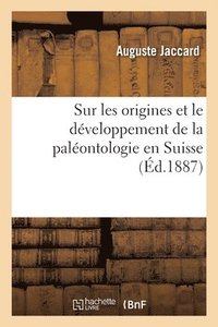 bokomslag Sur Les Origines Et Le Dveloppement de la Palontologie En Suisse