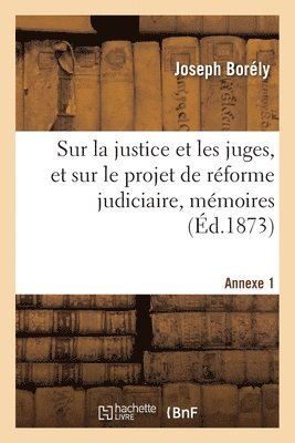 Sur La Justice Et Les Juges, Et Sur Le Projet de Rforme Judiciaire, Mmoires. Annexe 1 1