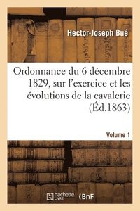 bokomslag Ordonnance Du 6 Dcembre 1829, Sur l'Exercice Et Les volutions de la Cavalerie. Volume 1