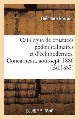 bokomslag Catalogue de crustacs podophtalmaires et d'chinodermes recueillis  Concarneau, aot-sept. 1880