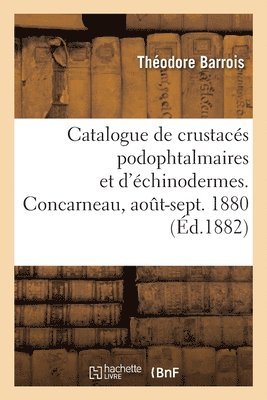 Catalogue de crustacés podophtalmaires et d'échinodermes recueillis à Concarneau, août-sept. 1880