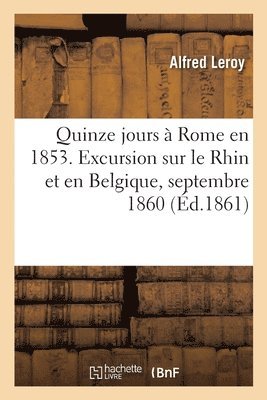 bokomslag Quinze Jours  Rome En 1853. Excursion Sur Le Rhin Et En Belgique, Septembre 1860