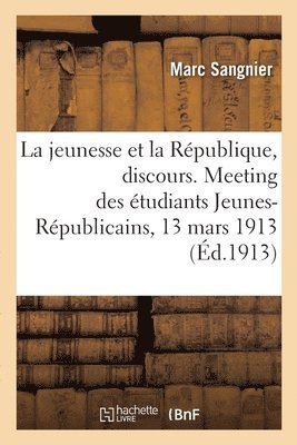 jeunesse et la République, discours. Meeting des étudiants Jeunes-Républicains, 13 mars 1913