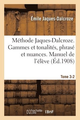Mthode Jaques-Dalcroze. Tome 3-2. Les Gammes Et Les Tonalits, Le Phras Et Les Nuances 1