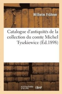 bokomslag Catalogue d'Antiquits de la Collection Du Comte Michel Tyszkiewicz