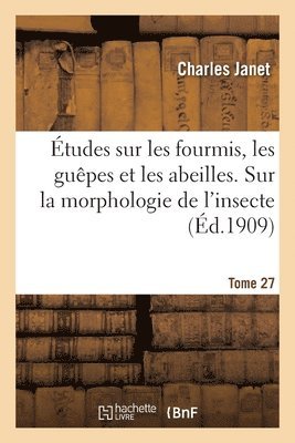 bokomslag tudes Sur Les Fourmis, Les Gupes Et Les Abeilles. Tome 27. Sur La Morphologie de l'Insecte