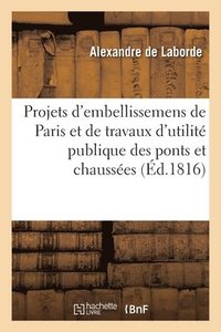bokomslag Projets d'Embellissemens de Paris Et de Travaux d'Utilit Publique Concernant Les Ponts Et Chausses