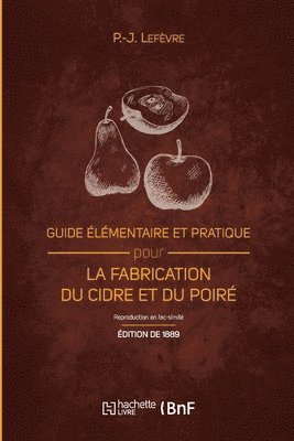 Guide lmentaire Et Pratique Pour La Fabrication Du Cidre Et Du Poir (d. 1889) 1