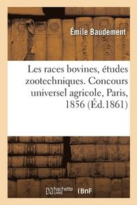 bokomslag Les races bovines, tudes zootechniques. Concours universel agricole, Paris, 1856
