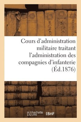 bokomslag Cours d'administration militaire traitant l'administration des compagnies d'infanterie