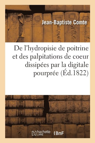 bokomslag De l'hydropisie de poitrine et des palpitations de coeur dissipes par la digitale pourpre