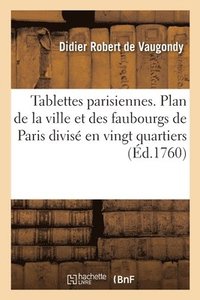 bokomslag Tablettes parisiennes. Plan de la ville et des faubourgs de Paris divisé en vingt quartiers
