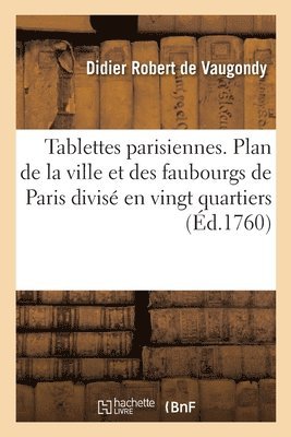 bokomslag Tablettes parisiennes. Plan de la ville et des faubourgs de Paris divisé en vingt quartiers