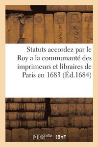 bokomslag Statuts accordez par le Roy a la communaut des imprimeurs et libraires de Paris en 1683