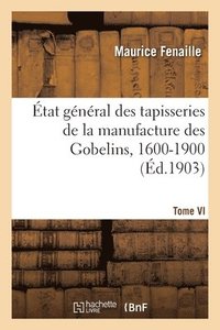 bokomslag tat gnral des tapisseries de la manufacture des Gobelins, 1600-1900. Tome VI