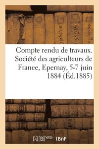 bokomslag Compte rendu de travaux. Socit des agriculteurs de France, Epernay, 5-7 juin 1884